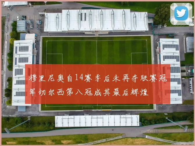 穆里尼奥自14赛季后未再夺联赛冠军切尔西第八冠成其最后辉煌